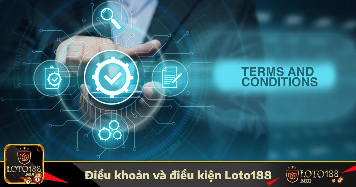 Điều khoản và điều kiện LOTO188: Những điều cần biết trước khi tham gia